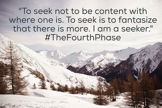 “To seek not to be content with where one is. To seek is to fantasize that there is more. I am a seeker.” – #TheFourthPhase #Quote #rbmhfilms #Seeker